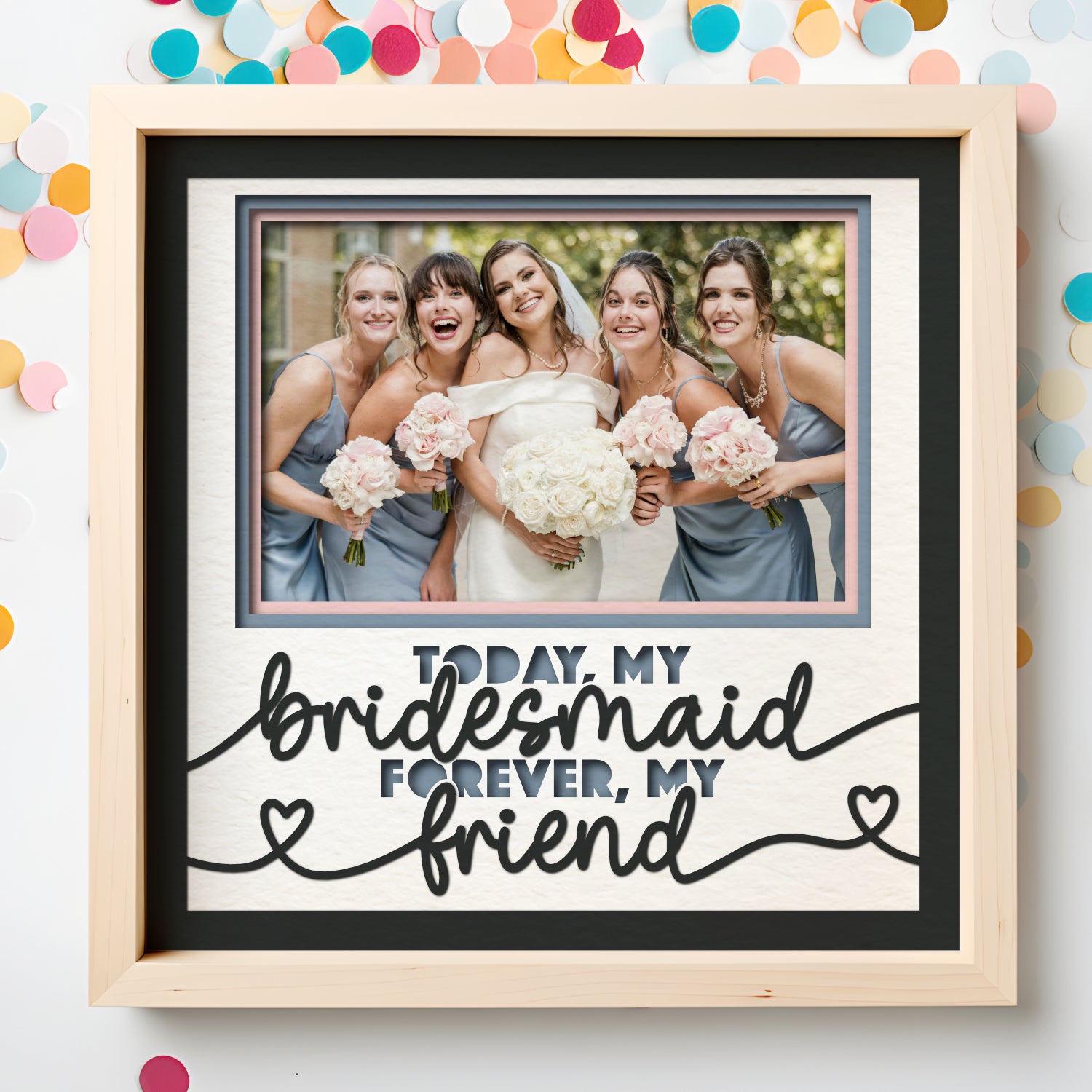 Today My Bridesmaid Forever My Friend Layered Shadow Box Project