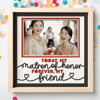 Today My Matron of Honor Forever My Friend Layered Shadow Box Project
